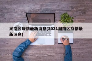 潮南区疫情最新消息(2021潮南区疫情最新消息)