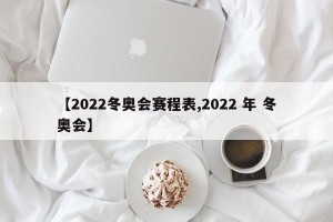 【2022冬奥会赛程表,2022 年 冬奥会】