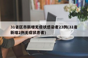 31省区市新增无症状感染者23例(31省新增2例无症状患者)