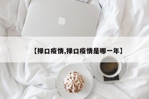 【禄口疫情,禄口疫情是哪一年】