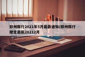 郑州限行2021年5月最新通知/郑州限行规定最新20212月