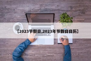 【2023节假日,2023年节假日日历】