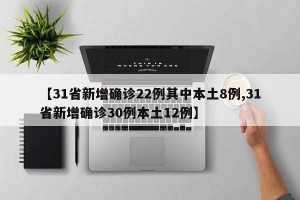 【31省新增确诊22例其中本土8例,31省新增确诊30例本土12例】