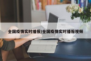 全国疫情实时播报/全国疫情实时播报视频