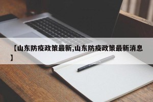 【山东防疫政策最新,山东防疫政策最新消息】