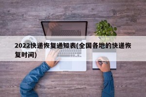 2022快递恢复通知表(全国各地的快递恢复时间)