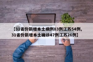 【31省份新增本土病例83例江苏54例,31省份新增本土确诊47例江苏26例】