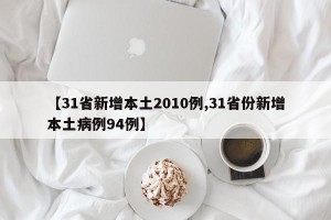 【31省新增本土2010例,31省份新增本土病例94例】