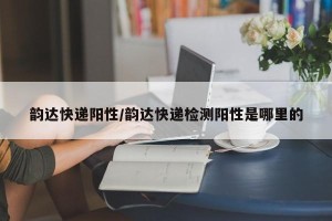 韵达快递阳性/韵达快递检测阳性是哪里的