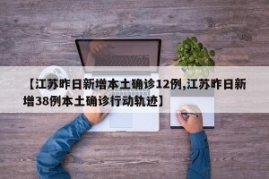 【江苏昨日新增本土确诊12例,江苏昨日新增38例本土确诊行动轨迹】