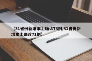 【31省份新增本土确诊73例,31省份新增本土确诊71例】