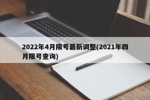 2022年4月限号最新调整(2021年四月限号查询)