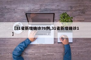 【31省新增确诊76例,31省新增确诊1】
