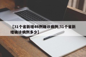 【31个省新增46例确诊病例,31个省新增确诊病例多少】