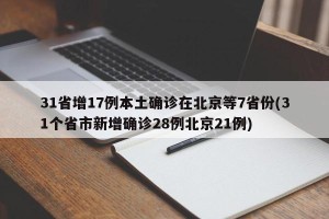 31省增17例本土确诊在北京等7省份(31个省市新增确诊28例北京21例)