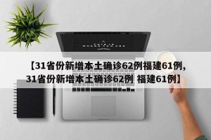 【31省份新增本土确诊62例福建61例,31省份新增本土确诊62例 福建61例】