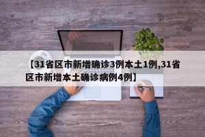 【31省区市新增确诊3例本土1例,31省区市新增本土确诊病例4例】