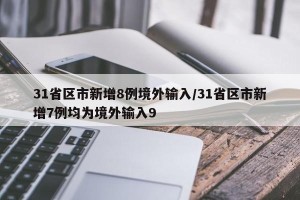 31省区市新增8例境外输入/31省区市新增7例均为境外输入9