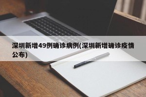 深圳新增49例确诊病例(深圳新增确诊疫情公布)