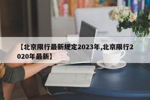 【北京限行最新规定2023年,北京限行2020年最新】