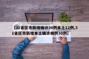 【31省区市新增确诊30例本土12例,31省区市新增本土确诊病例30例】