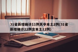 31省新增确诊11例其中本土2例(31省新增确诊22例含本土12例)