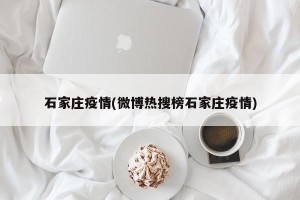 石家庄疫情(微博热搜榜石家庄疫情)