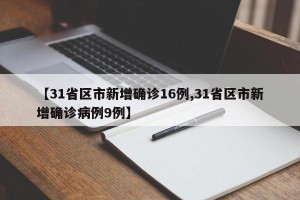 【31省区市新增确诊16例,31省区市新增确诊病例9例】
