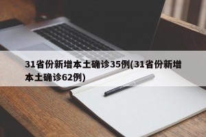 31省份新增本土确诊35例(31省份新增本土确诊62例)