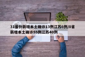 31省份新增本土确诊13例江苏6例/8省新增本土确诊55例江苏40例