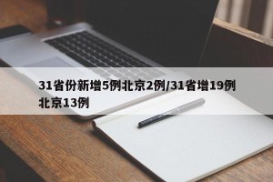 31省份新增5例北京2例/31省增19例北京13例