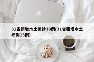 31省新增本土确诊30例(31省新增本土病例13例)