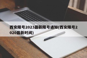 西安限号2023最新限号通知(西安限号2020最新时间)