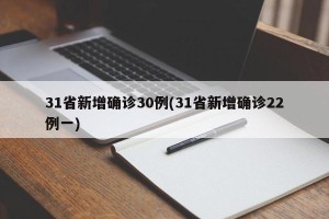 31省新增确诊30例(31省新增确诊22例一)