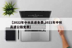 【2022年中秋高速免费,2021年中秋高速公路免费】