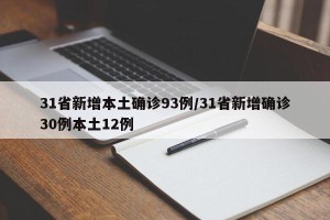 31省新增本土确诊93例/31省新增确诊30例本土12例