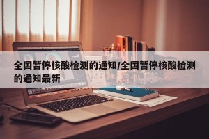 全国暂停核酸检测的通知/全国暂停核酸检测的通知最新