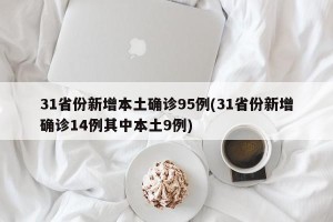 31省份新增本土确诊95例(31省份新增确诊14例其中本土9例)