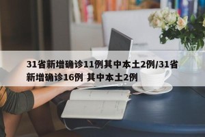 31省新增确诊11例其中本土2例/31省新增确诊16例 其中本土2例