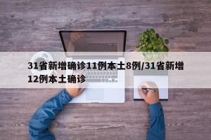 31省新增确诊11例本土8例/31省新增12例本土确诊