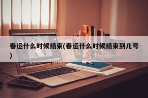 春运什么时候结束(春运什么时候结束到几号)