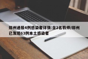 郑州通报4例感染者详情:含2名教师/郑州已发现63例本土感染者