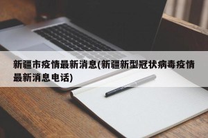 新疆市疫情最新消息(新疆新型冠状病毒疫情最新消息电话)
