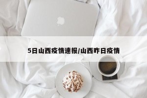 5日山西疫情速报/山西昨日疫情