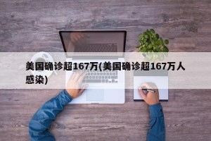 美国确诊超167万(美国确诊超167万人感染)