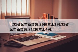 【31省区市新增确诊9例本土2例,31省区市新增确诊12例本土4例】