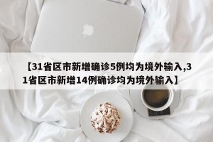 【31省区市新增确诊5例均为境外输入,31省区市新增14例确诊均为境外输入】