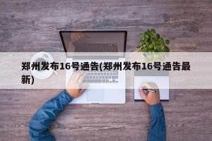 郑州发布16号通告(郑州发布16号通告最新)