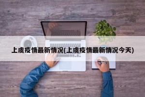 上虞疫情最新情况(上虞疫情最新情况今天)