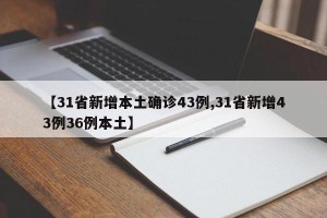 【31省新增本土确诊43例,31省新增43例36例本土】